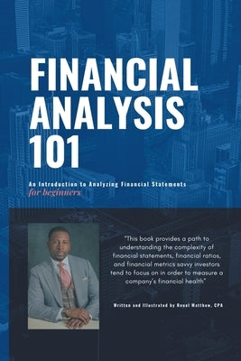 Financial Analysis 101: An Introduction to Analyzing Financial Statements for beginners by Matthew, Reuel