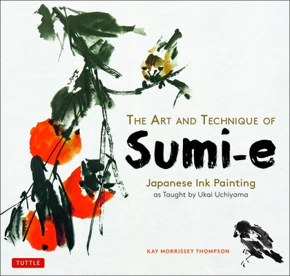 The Art and Technique of Sumi-E: Japanese Ink Painting as Taught by Ukai Uchiyama by Thompson, Kay Morrissey