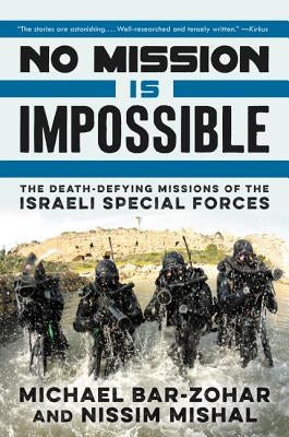 No Mission Is Impossible: The Death-Defying Missions of the Israeli Special Forces by Bar-Zohar, Michael