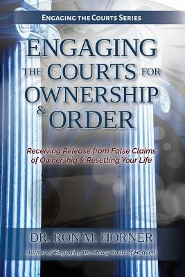 Engaging the Courts of Heaven for Ownership & Order by Horner, Ron M.