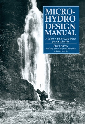 Micro-Hydro Design Manual: A Guide to Small-Scale Water Power Schemes by Harvey, Adam