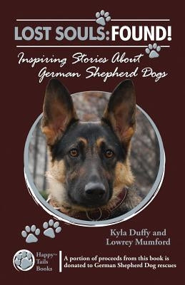 Lost Souls: FOUND! Inspiring Stories About German Shepherd Dogs by Mumford, Lowrey