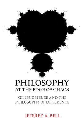 Philosophy at the Edge of Chaos: Gilles Deleuze and the Philosophy of Difference by Bell, Jeffrey A.