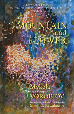 Mountain and Flower: The Selected Poems of Mykola Vorobiov by Vorobiov, Mykola