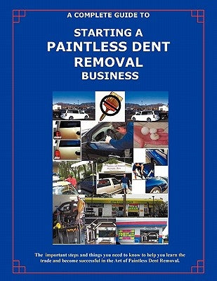 The Complete Guide Towards Starting Your Own Paintless Dent Removal Business by Kellogg, Randall