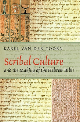 Scribal Culture and the Making of the Hebrew Bible by Van Der Toorn, Karel