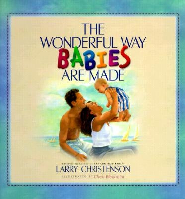 The Wonderful Way Babies Are Made by Christenson, Larry