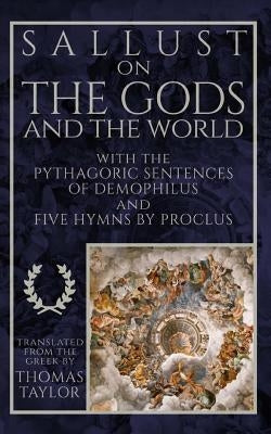 Sallust on the Gods and the World: And the Pythagoric Sentences of Demophilus and Five Hymns by Proclus by Demophilus