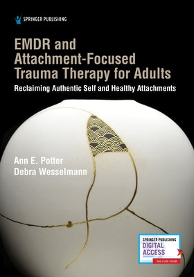 Emdr and Attachment-Focused Trauma Therapy for Adults: Reclaiming Authentic Self and Healthy Attachments by Potter, Ann E.