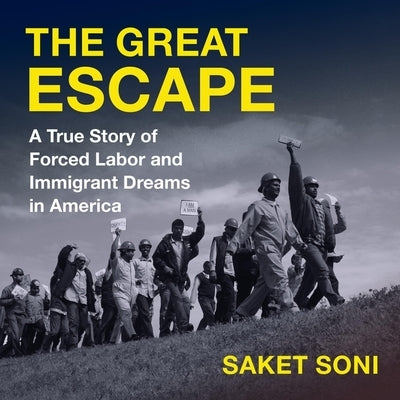 The Great Escape: A True Story of Forced Labor and Immigrant Dreams in America by Soni, Saket