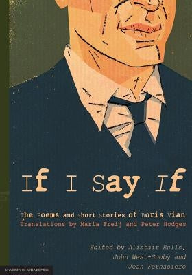 If I Say If: The Poems and Short Stories of Boris Vian by Rolls, Alistair