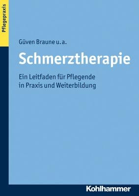 Schmerztherapie: Ein Leitfaden Fur Pflegende in Praxis Und Weiterbildung by Braune, Guven