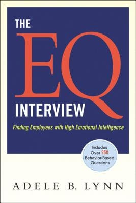 The EQ Interview: Finding Employees with High Emotional Intelligence by Lynn, Adele