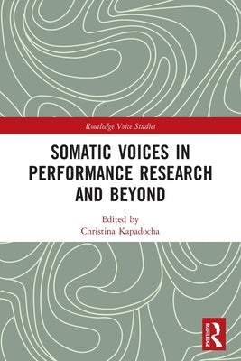 Somatic Voices in Performance Research and Beyond by Kapadocha, Christina