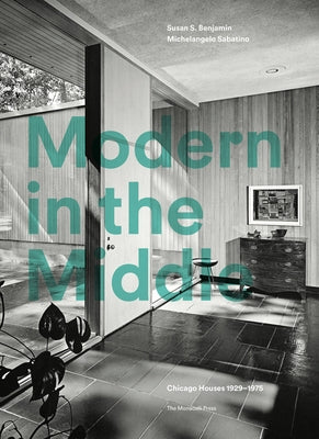 Modern in the Middle: Chicago Houses 1929-75 by Benjamin, Susan