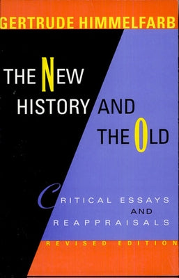 The New History and the Old: Critical Essays and Reappraisals, Revised Edition by Himmelfarb, Gertrude