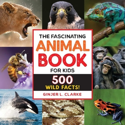 The Fascinating Animal Book for Kids: 500 Wild Facts! by Clarke, Ginjer