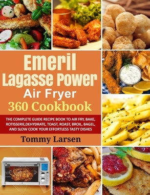 EMERIL LAGASSE POWER AIR FRYER 360 Cookbook: The Complete Guide Recipe Book to Air Fry, Bake, Rotisserie, Dehydrate, Toast, Roast, Broil, Bagel, and S by Davis, Ethan