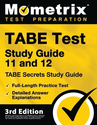 TABE Test Study Guide 11 and 12 - TABE Secrets Study Guide, Full-Length Practice Test, Detailed Answer Explanations: [3rd Edition] by Mometrix