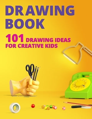 Drawing Book for Kids: 101 Drawing Ideas for Creative Kids by Joybusy