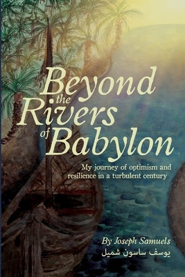 Beyond the Rivers of Babylon: My Journey of Optimism and Resilience in a Turbulent Century by Samuels, Joseph