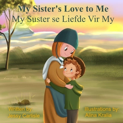 My Sister's Love to Me (My Suster se Liefde Vir My): The Legend of Rachel de Beer by Carlisle, Jessy