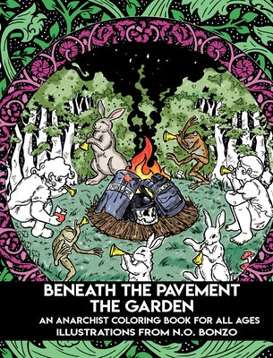 Beneath the Pavement the Garden: An Anarchist Coloring Book for All Ages by Bonzo, N. O.