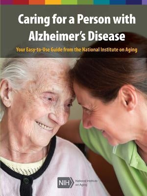 Caring for a Person with Alzheimer's Disease: Your Easy -to-Use- Guide from the National Institute on Aging (Revised January 2019) by Institute on Aging, National