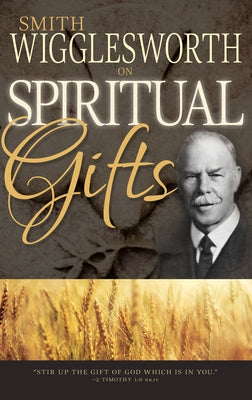 Smith Wigglesworth on Spiritual Gifts by Wigglesworth, Smith