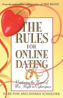 The Rules for Online Dating: Capturing the Heart of Mr. Right in Cyberspace by Fein, Ellen