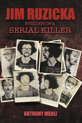 Jim Ruzicka: Etiology of a Serial Killer by Meoli, Anthony