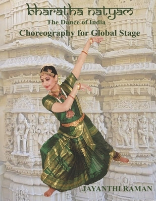 Bharatha Natyam: Choreography for Global Stage by Raman, Jayanthi