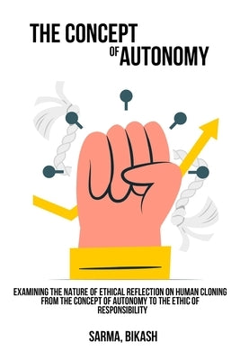 Examining the nature of ethical reflection on human cloning, from the concept of autonomy to the ethic of responsibility by Bikash, Sarma