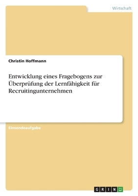 Entwicklung eines Fragebogens zur Überprüfung der Lernfähigkeit für Recruitingunternehmen by Hoffmann, Christin