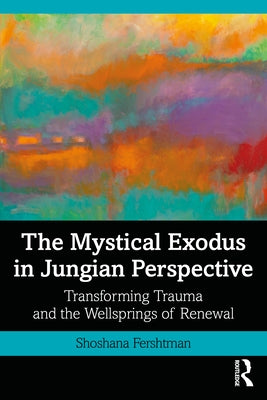 The Mystical Exodus in Jungian Perspective: Transforming Trauma and the Wellsprings of Renewal by Fershtman, Shoshana