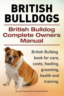 British Bulldogs. British Bulldog Complete Owners Manual. British Bulldog book for care, costs, feeding, grooming, health and training. by Moore, Asia