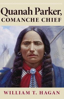 Quanah Parker, Comanche Chief: Volume 6 by Hagan, William T.