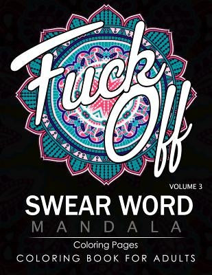 Swear Word Mandala Coloring Pages Volume 3: Rude and Funny Swearing and Cursing Designs with Stress Relief Mandalas (Funny Coloring Books) by James B. Hall