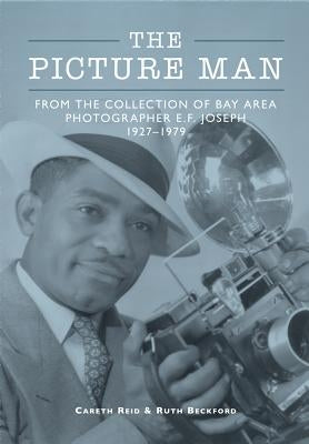 The Picture Man: From the Collection of Bay Area Photographer E.F. Joseph 1927-1979 by Reid, Careth