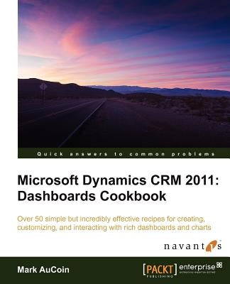 Microsoft Dynamics Crm 2011: Dashboards Cookbook by Aucoin, M.