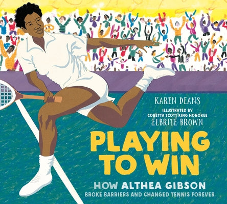 Playing to Win: How Althea Gibson Broke Barriers and Changed Tennis Forever by Deans, Karen