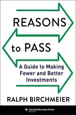 Reasons to Pass: A Guide to Making Fewer and Better Investments by Birchmeier, Ralph