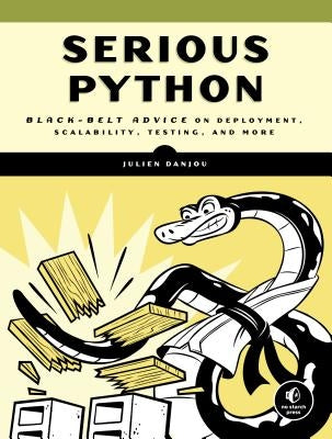 Serious Python: Black-Belt Advice on Deployment, Scalability, Testing, and More by Danjou, Julien