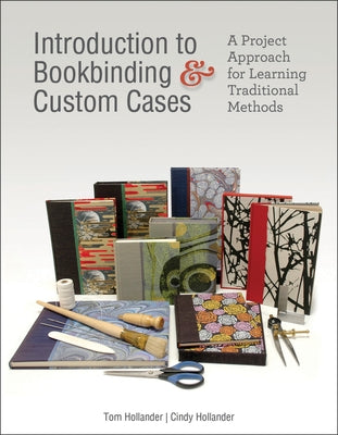 Introduction to Bookbinding & Custom Cases: A Project Approach for Learning Traditional Methods by Hollander, Tom