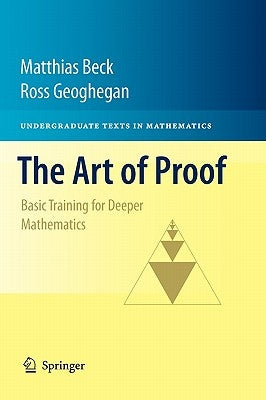 The Art of Proof: Basic Training for Deeper Mathematics by Beck, Matthias