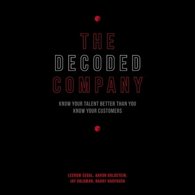 The Decoded Company Lib/E: Know Your Talent Better Than You Know Your Customers by Segal, Leerom