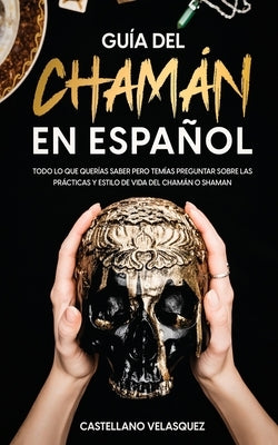 Guía del Chamán en Español: Todo lo que Querías Saber pero Temías Preguntar sobre las Prácticas y Estilo de Vida del Chamán o Shaman by Velasquez, Castellano