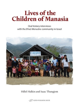 The Lives of the Children of Manasia: Oral History Interviews with the B'Nei Menashe Community in Israel by Halkin, Hillel