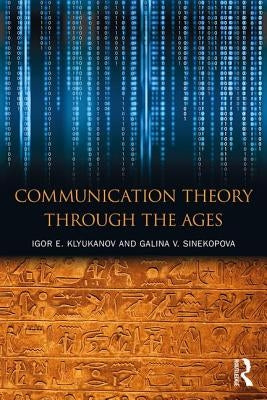 Communication Theory Through the Ages by Klyukanov, Igor E.