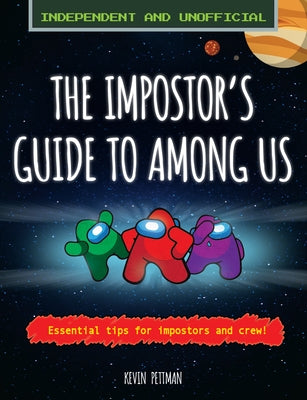 The Impostor's Guide To: Among Us (Independent & Unofficial): Essential Tips for Impostors and Crew by Pettman, Kevin